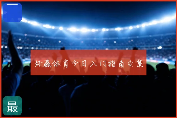 好赢体育今日入门指南合集