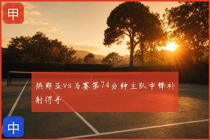 热那亚vs马赛第74分钟主队中锋补射得手