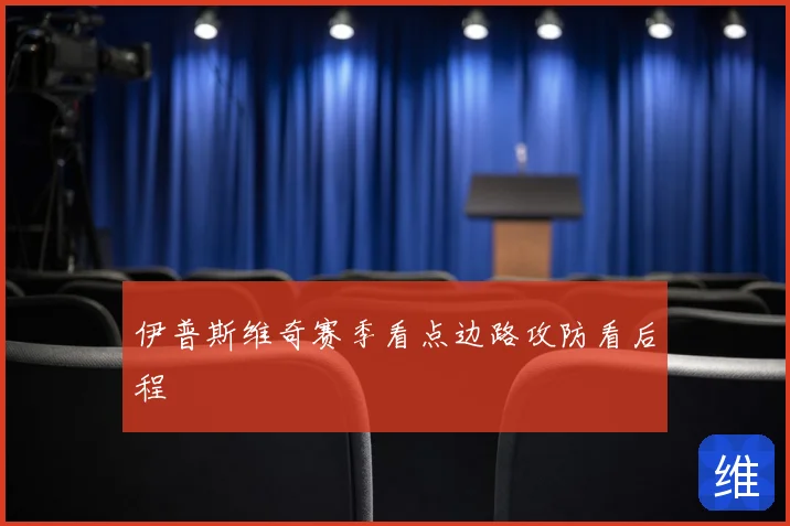 伊普斯维奇赛季看点边路攻防看后程